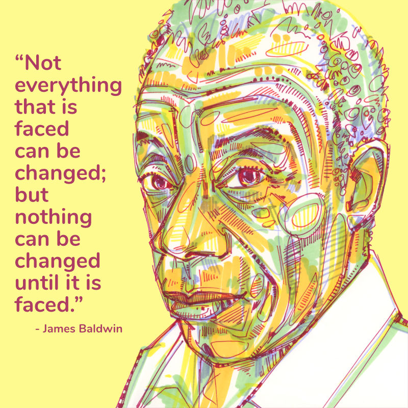 colorful marker drawing of James Baldwin with the quote “Not everything that is faced can be changed; but nothing can be changed until it is faced.”